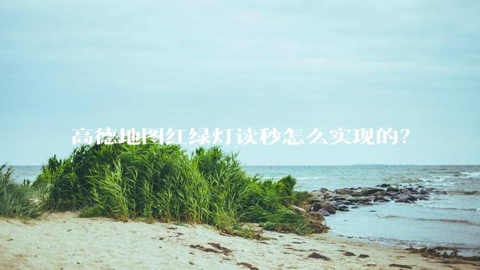 高德地图红绿灯读秒怎么实现的？