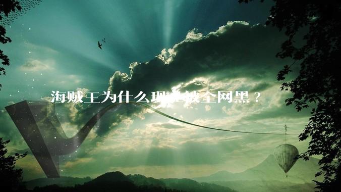 海贼王为什么现在被全网黑?