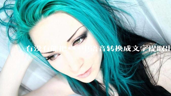 有没有能把***中语音转换成文字提取出来的免费软件？