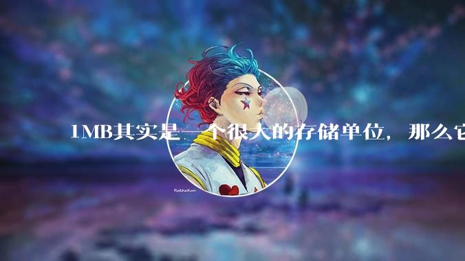 1MB其实是一个很大的存储单位，那么它的存储容量究竟有多大？